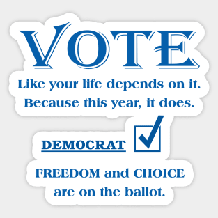 VOTE Like your life depends on it. DEMOCRAT. FREEDOM & CHOICE Sticker